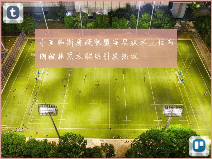 小里弗斯质疑联盟高层权术上位布朗被抹黑太聪明引发热议