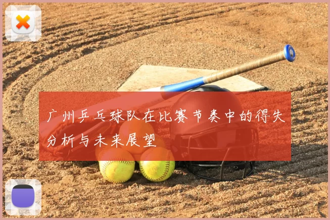 广州乒乓球队在比赛节奏中的得失分析与未来展望