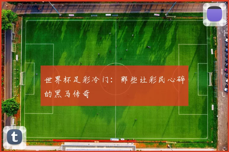 世界杯足彩冷门：那些让彩民心碎的黑马传奇