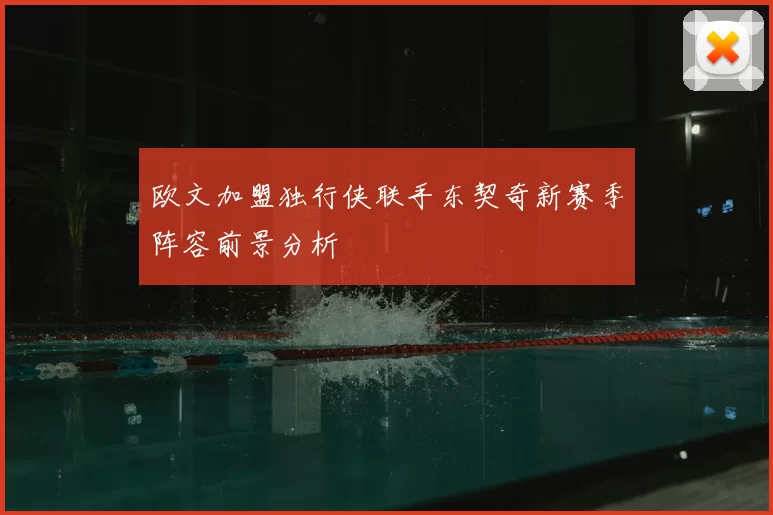 欧文加盟独行侠联手东契奇新赛季阵容前景分析