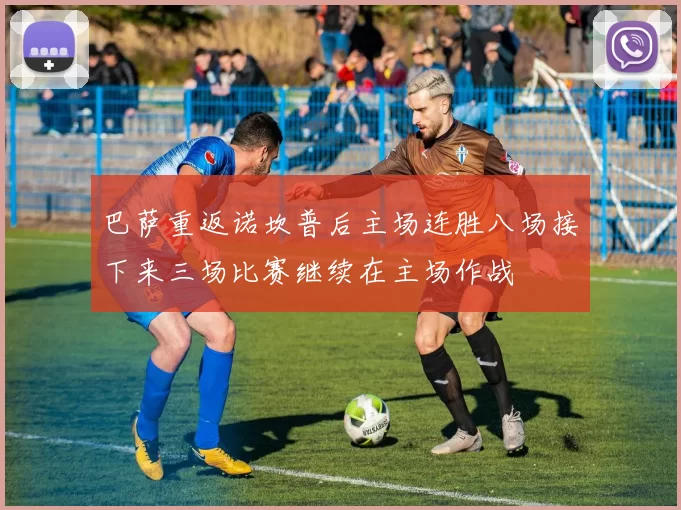 巴萨重返诺坎普后主场连胜八场接下来三场比赛继续在主场作战