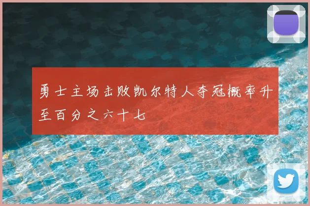 勇士主场击败凯尔特人夺冠概率升至百分之六十七