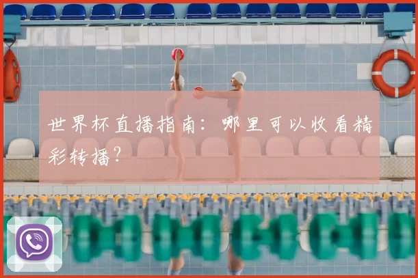 世界杯直播指南：哪里可以收看精彩转播？