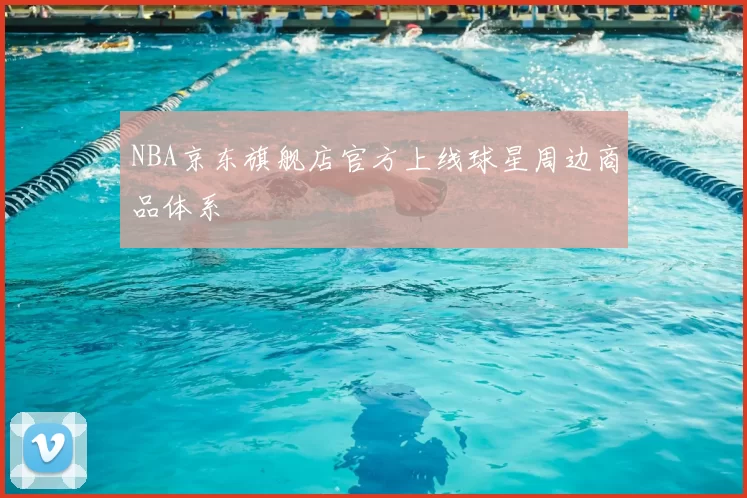 NBA京东旗舰店官方上线球星周边商品体系