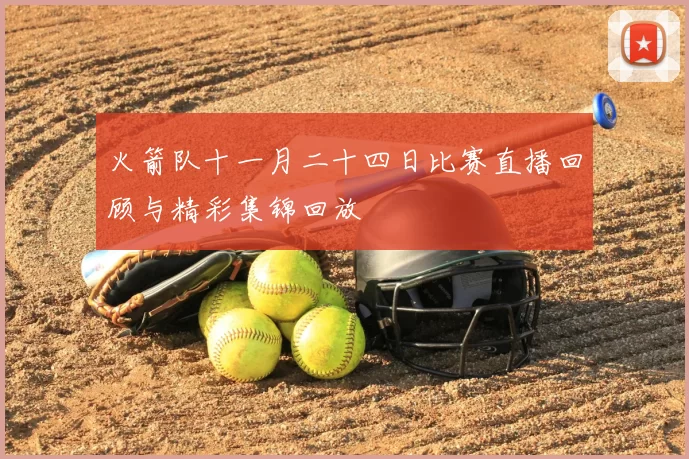 火箭队十一月二十四日比赛直播回顾与精彩集锦回放
