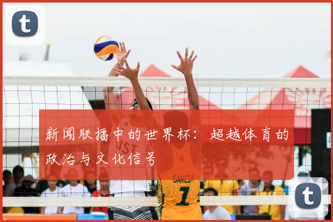 新闻联播中的世界杯：超越体育的政治与文化信号