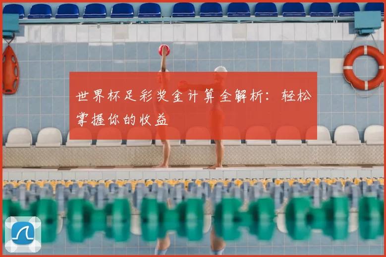 世界杯足彩奖金计算全解析：轻松掌握你的收益