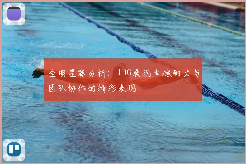 全明星赛分析：JDG展现卓越耐力与团队协作的精彩表现