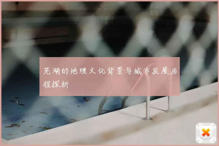 芜湖的地理文化背景与城市发展历程探析
