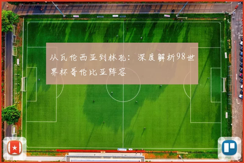 从瓦伦西亚到林孔：深度解析98世界杯哥伦比亚阵容