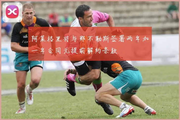 阿莱格里将与那不勒斯签署两年加一年合同无提前解约条款