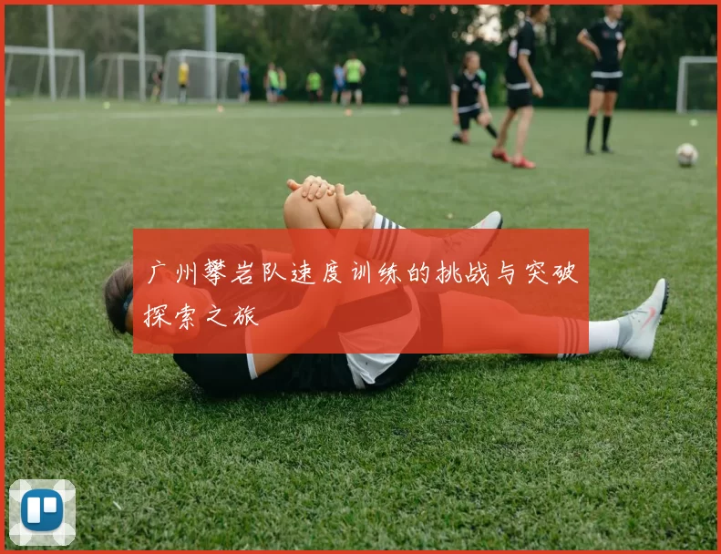 广州攀岩队速度训练的挑战与突破探索之旅