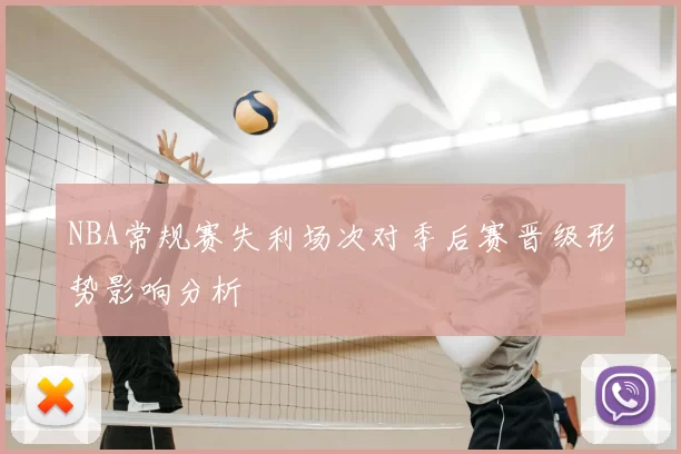 NBA常规赛失利场次对季后赛晋级形势影响分析