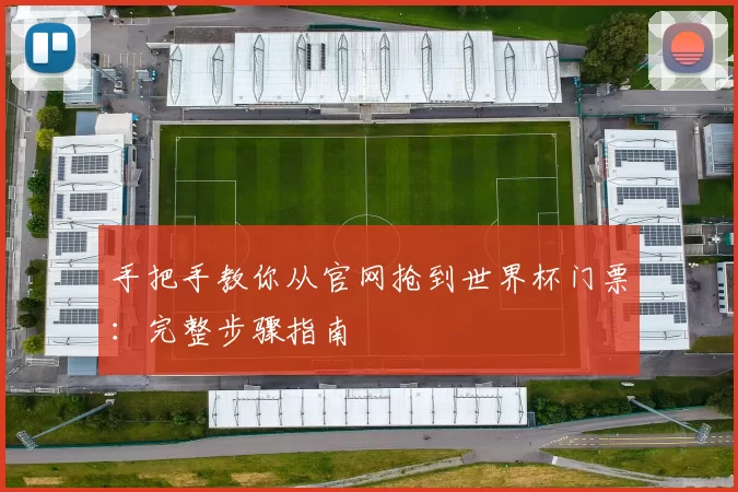 手把手教你从官网抢到世界杯门票：完整步骤指南